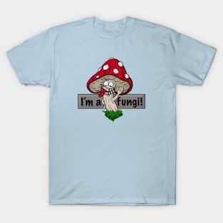 I'm a fungi! T-Shirt